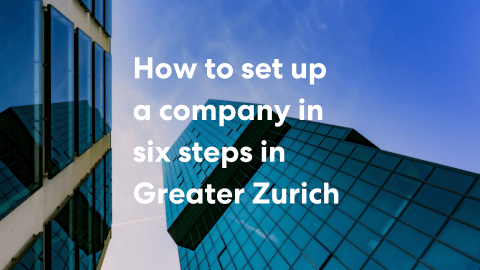 How to set up a company in six steps in Greater Zurich Switzerland